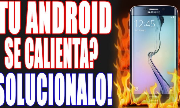 Mi celular Android se calienta mucho